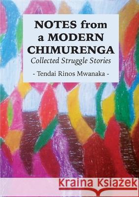 Notes from a Modern Chimurenga: Collected Stuggle Stories Tendai Rinos Mwanaka 9781779064820