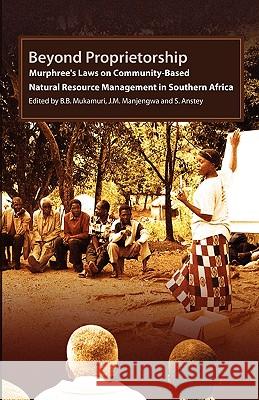 Beyond Proprietorship. Murphree's Laws on Community-Based Natural Resource Management in Southern Africa B. B. Mukamuri J. M. Manjengwa A. Anstey 9781779220721 