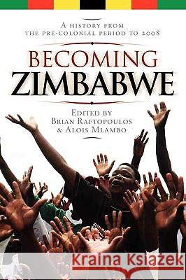 Becoming Zimbabwe. A History from the Pre-colonial Period to 2008 Brian Raftopoulos Alois Mlambo 9781779220837 Weaver Press