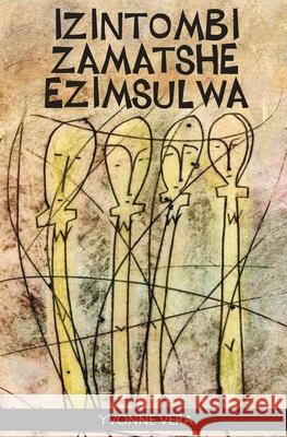 Izintombi Zamatshe Ezimsulwa Yvonne Vera Tommy Matshakayile-Ndlovu 9781779221421 Weaver Press