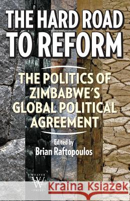 The Hard Road to Reform. the Politics of Zimbabwe's Global Political Agreement Brian Raftopolos   9781779222169 Weaver Press