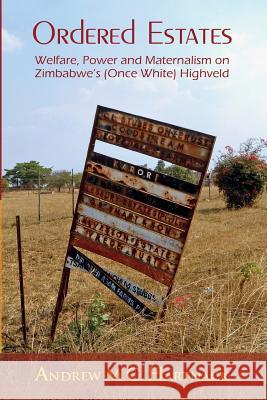 Ordered Estates: Welfare, Power and Maternalism on Zimbabwe's (Once White) Highveld Andrew Hartnack 9781779222916 Weaver Press