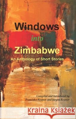 Windows into Zimbabwe: An Anthology of Short Stories Franziska Kramer J?rgen Kramer 9781779223487