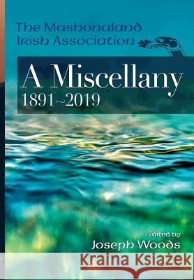 The Mashonaland Irish Association: A Miscellany 1891-2019 Joseph Woods   9781779223548