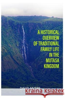 A Historical Overview of Traditional Family Life in the Mutasa Kingdom David A. Mvere 9781779249296 Innov8 Publishing: