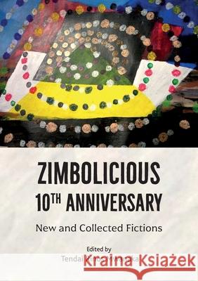 Zimbolicious 10th Anniversary: New and Collected Fictions Tendai Rinos Mwanaka 9781779282040 Mwanaka Media and Publishing