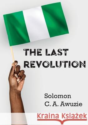 The Last Revolution Solomon C. a. Awuzie 9781779285294 Mwanaka Media and Publishing