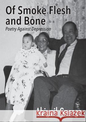 Of Smoke Flesh and Bone: Poetry Against Depression Abigail George 9781779295972 Mwanaka Media and Publishing