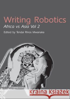 Writing Robotics: Africa Vs Asia Vol 2 Tendai Rinos Mwanaka 9781779296016