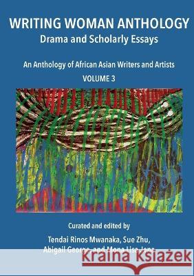 Writing Woman Anthology: Drama and Scholarly Essays Tendai Rinos Mwanaka Abigail George Mona Lisa Jena 9781779314642 Mwanaka Media and Publishing