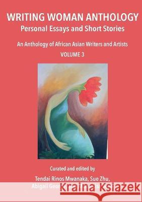 Writing Woman Anthology: Personal Essays and Short Stories Tendai Rinos Mwanaka Abigail George Mona Lisa Jena 9781779314833 Mwanaka Media and Publishing
