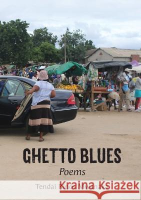 Ghetto Blues: Poems Tendai Rinos Mwanaka 9781779314956