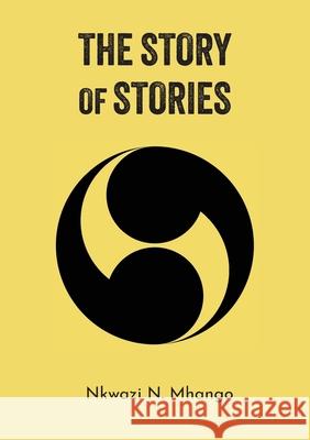 The Story of Stories: Poetry Nkwazi N. Mhango 9781779338471 Mwanaka Media and Publishing