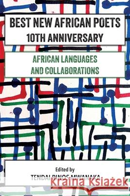 Best New African Poets 10th Anniversary: African Languages and Collaborations Tendai R. Mwanaka 9781779338532 Mwanaka Media and Publishing