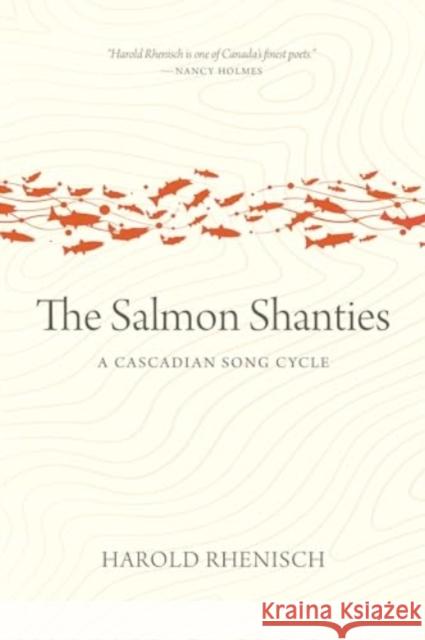 The Salmon Shanties: A Cascadian Song Cycle Harold Rhenisch 9781779400154 University of Regina Press