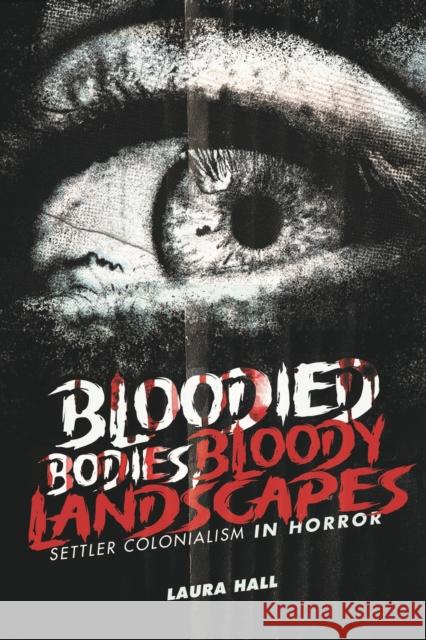 Bloodied Bodies, Bloody Landscapes: Settler Colonialism in Horror Laura Hall 9781779400802
