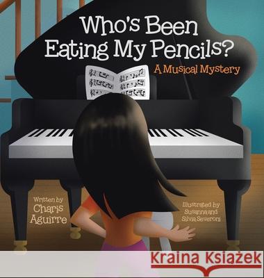 Who's Been Eating My Pencils?: A Musical Mystery Charis Aguirre Susanna Severoni Silvia Severoni 9781779410672 Tellwell Talent