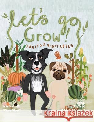 Let's Go Grow!: Fruits and Vegetables Kieran Wright Squidless Studios 9781779413888 Tellwell Talent