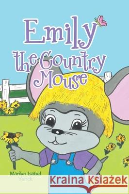 Emily the Country Mouse Marilyn Isabel Yurick Marilyn Isabel Yurick 9781779415097