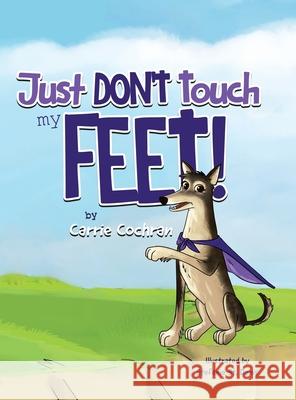 Just Don't Touch My Feet! Carrie Cochran Stefanie S 9781779416865 Tellwell Talent