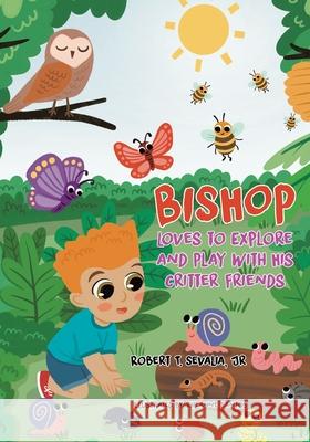 Bishop Loves to Explore and Play with His Critter Friends Robert T., Jr. Sevalia Rheanne Santos 9781779417091 Tellwell Talent