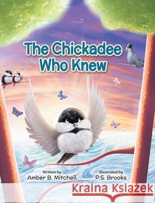 The Chickadee Who Knew Amber B. Mitchell P. S. Brooks 9781779440969