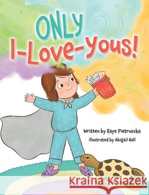 ONLY I-Love-Yous! Raye Pietruszka Abigail Hall 9781779442864 Miriam Laundry Publishing