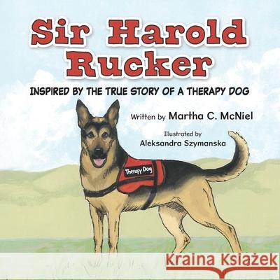 Sir Harold Rucker: Inspired by the True Story of a Therapy Dog Martha C. McNiel Aleksandra Szymanska 9781779444752 Miriam Laundry Publishing