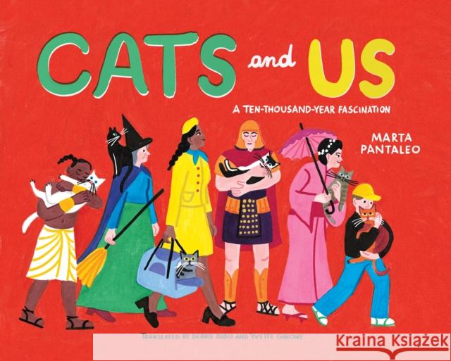Cats and Us: A Ten-Thousand-Year Fascination Marta Pantaleo 9781779460394 Groundwood Books