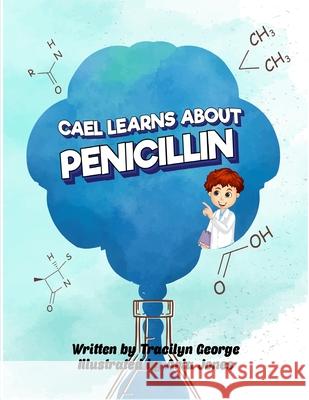 Cael Learns about Penicillin Tracilyn George 9781779482556