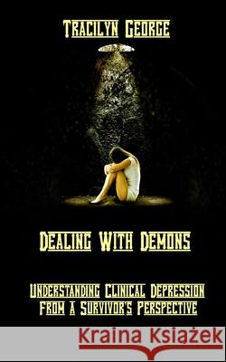 Dealing with Demons: Understanding Clinical Depression from a Survivor's Perspective Tracilyn George 9781779487506 Clydesdale Books