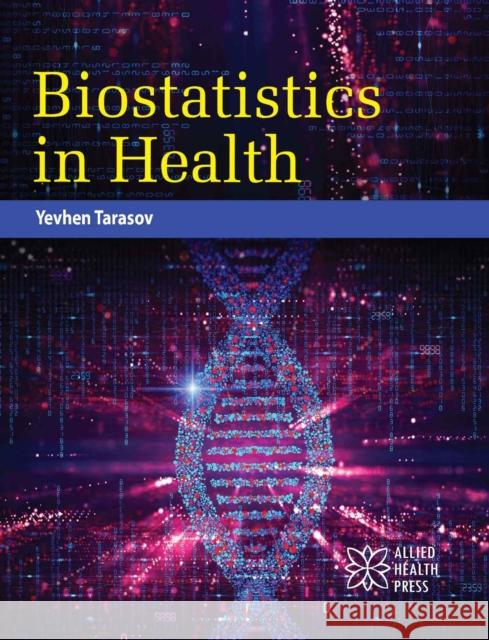 Biostatistics in Health Yevhen Tarasov 9781779562500 Allied Health Press