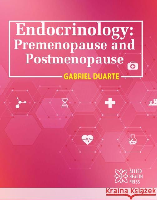 Endocrinology: Premenopause and Postmenopause Gabriel Duarte 9781779562654 Allied Health Press