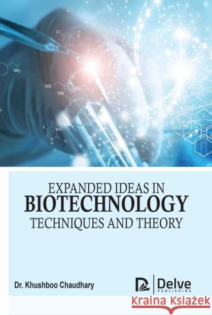 Expanded Ideas in Biotechnology: Techniques and Theory Khushboo Chaudhary 9781779563590