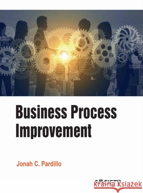 Business Process Improvement Jonah C. Pardillo 9781779563675 Society Publishing