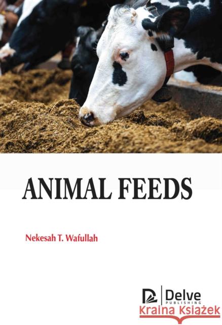 Animal Feeds Nekesah T. Wafullah 9781779564016 Delve Publishing