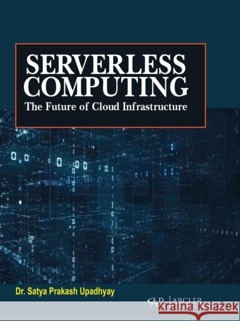 Serverless Computing: The Future of Cloud Infrastructure Satya Prakash Upadhyay 9781779564191