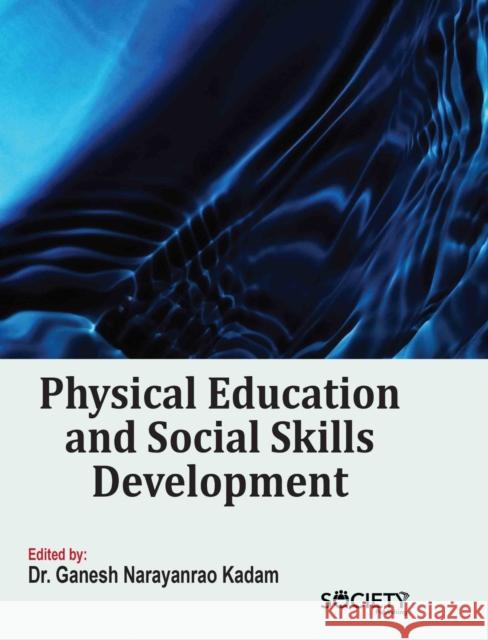Physical Education and Social Skills Development Ganesh Narayanrao Kadam 9781779564290 Society Publishing