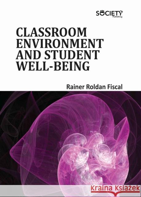 Classroom Environment and Student Well-Being Rainer Roldan Fiscal 9781779564313 Society Publishing