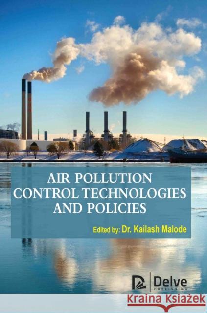 Air Pollution Control Technologies and Policies Kailash Malode 9781779564375 Delve Publishing