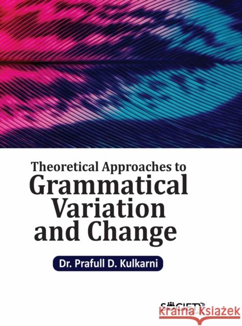 Theoretical Approaches to Grammatical Variation and Change Prafull D. Kulkarni 9781779564542 Society Publishing