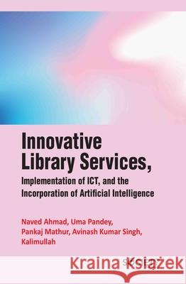 Innovative Library Services, Implementation of ICT, and the Incorporation of Artificial Intelligence Naved Ahmad, Pankaj Mathur, Uma Pandey 9781779568687