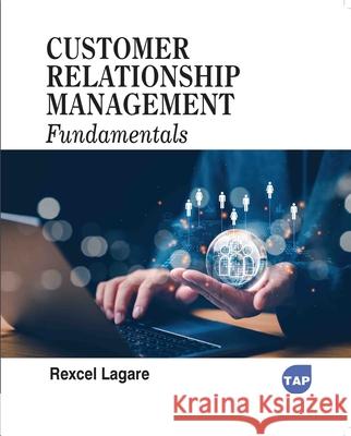 Customer Relationship Management Fundamentals Rexcel Lagare 9781779568786 Toronto Academic Press