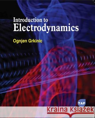 Introduction to Electrodynamics Ognjen Grkinic 9781779569431 Toronto Academic Press