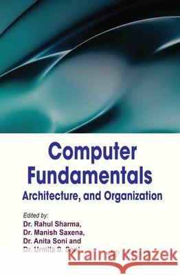 Computer Fundamentals, Architecture, and Organization Rahul Sharma Manish Saxena Anita Soni 9781779569530 Arcler Press