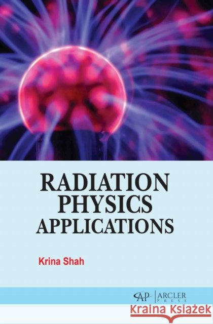 Radiation Physics Applications Krina Shah 9781779569691