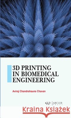 3D Printing in Biomedical Engineering Aviraj Chandrahauns Chavan 9781779569745