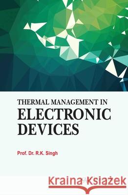 Thermal Management in Electronic Devices R. K. Singh 9781779569769 Arcler Press