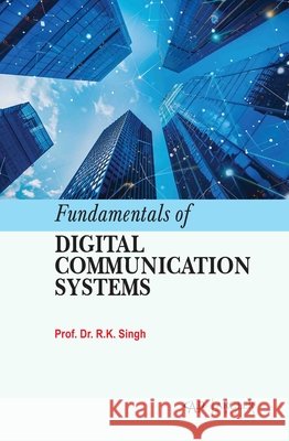 Fundamentals of Digital Communication Systems R. K. Singh 9781779569790 Arcler Press