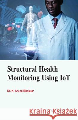 Structural Health Monitoring Using Iot K. Aruna Bhaskar 9781779569837 Arcler Press